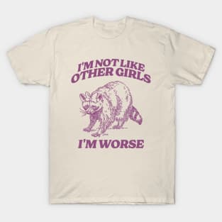 I'm Not Like Other Girls I'm Worse Shirt, Funny Raccoon Meme T-Shirt